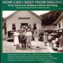 How Can I Keep From Singing: Early American Religious Music And Song;Classic Recordings f - CD