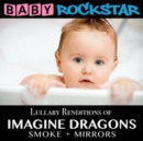 Lullaby Renditions of Imagine Dragons: Smoke + Mirrors - CD