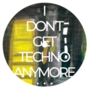 I Don't Get Techno Anymore... - Vinyl