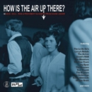 How Is the Air Up There?: 80 Mod, Soul, RnB & Freakbeat Nuggets from Down Under - CD
