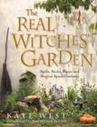 The Real Witches’ Garden : Spells, Herbs, Plants and Magical Spaces Outdoors - Book