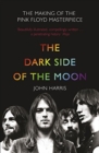 The Dark Side of the Moon : The Making of the Pink Floyd Masterpiece - Book