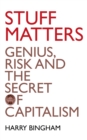 Stuff Matters : Genius, Risk and the Secret of Capitalism - eBook