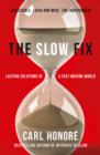 The Slow Fix : Lasting Solutions in a Fast-Moving World - Book