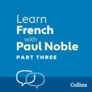 Learn French with Paul Noble for Beginners - Part 3 : French Made Easy with Your 1 million-best-selling Personal Language Coach - eAudiobook