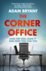 The Corner Office : How Top CEOs Made It and How You Can Too - eBook