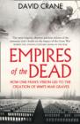 Empires of the Dead : How One Man’s Vision LED to the Creation of WWI’s War Graves - Book