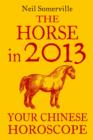 The Horse in 2013: Your Chinese Horoscope - eBook