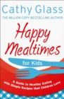 Happy Mealtimes for Kids : A Guide To Making Healthy Meals That Children Love - eBook