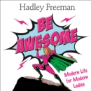Be Awesome : Modern Life for Modern Ladies - eAudiobook