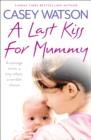 A Last Kiss for Mummy : A teenage mum, a tiny infant, a desperate decision - eBook
