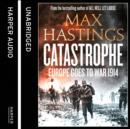 Catastrophe: Volume One: Europe Goes to War 1914 - eAudiobook