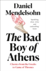 The Bad Boy of Athens : Classics from the Greeks to Game of Thrones - eBook