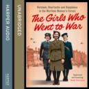 The Girls Who Went to War : Heroism, Heartache and Happiness in the Wartime Women’s Forces - eAudiobook