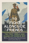To Fight Alongside Friends : The First World War Diaries of Charlie May - eBook