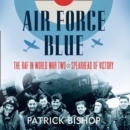 Air Force Blue : The RAF in World War Two – Spearhead of Victory - eAudiobook