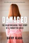 Damaged : The Heartbreaking True Story of a Forgotten Child - eBook