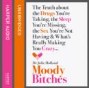 Moody Bitches : The Truth about the Drugs You're Taking, the Sleep You're Missing, the Sex You're Not Having and What's Really Making You Crazy... - eAudiobook