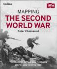 Mapping the Second World War : The History of the War Through Maps from 1939 to 1945 - Book