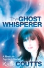 The Ghost Whisperer : A Real-Life Psychic's Stories - eBook