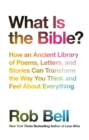 What is the Bible? : How an Ancient Library of Poems, Letters and Stories Can Transform the Way You Think and Feel About Everything - eBook
