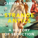 Strange Antics : A History of Seduction - eAudiobook
