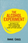 The Alcohol Experiment : How to Take Control of Your Drinking and Enjoy Being Sober for Good - Book