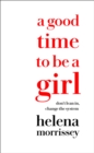A Good Time to be a Girl : Don't Lean In, Change the System - eBook