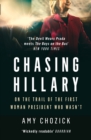 Chasing Hillary : On the Trail of the First Woman President Who Wasn’T - Book