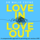 Love In, Love Out : A Compassionate Approach to Parenting Your Anxious Child - eAudiobook