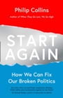 Start Again : How We Can Fix Our Broken Politics - Book