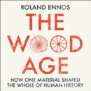 The Wood Age : How One Material Shaped the Whole of Human History - eAudiobook