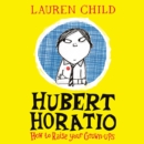 Hubert Horatio: How to Raise Your Grown-Ups - eAudiobook