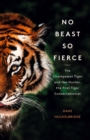 No Beast So Fierce : The Champawat Tiger and Her Hunter, the First Tiger Conservationist - Book