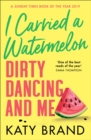 I Carried a Watermelon : Dirty Dancing and Me - eBook