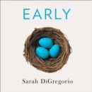 Early : An Intimate History of Premature Birth and What it Teaches Us About Being Human - eAudiobook