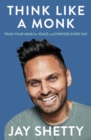 Think Like a Monk : The Secret of How to Harness the Power of Positivity and be Happy Now - eBook