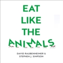 Eat Like the Animals : What Nature Teaches Us About Healthy Eating - eAudiobook