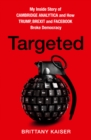 Targeted : My Inside Story of Cambridge Analytica and How Trump, Brexit and Facebook Broke Democracy - eBook