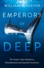 Emperors of the Deep : The Ocean's Most Mysterious, Misunderstood and Important Guardians - eBook