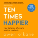 Ten Times Happier : How to Let Go of What’s Holding You Back - eAudiobook