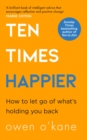 Ten Times Happier : How to Let Go of What’s Holding You Back - Book