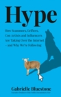 Hype : How Scammers, Grifters, Con Artists and Influencers are Taking Over the Internet - and Why We'Re Following - Book