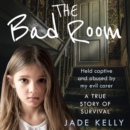 The Bad Room : Held Captive and Abused by My Evil Carer. a True Story of Survival. - eAudiobook