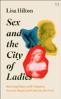 Sex and the City of Ladies : Rewriting History with Cleopatra, Lucrezia Borgia and Catherine the Great - eBook