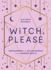Witch, Please : Empowerment and Enlightenment for the Modern Mystic - Book