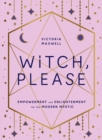 Witch, Please : Empowerment and Enlightenment for the Modern Mystic - eBook