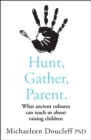 Hunt, Gather, Parent : What Ancient Cultures Can Teach Us About Raising Children - Book