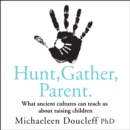 Hunt, Gather, Parent : What Ancient Cultures Can Teach Us About Raising Children - eAudiobook