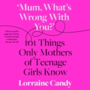 'Mum, What's Wrong with You?' : 101 Things Only Mothers of Teenage Girls Know - eAudiobook